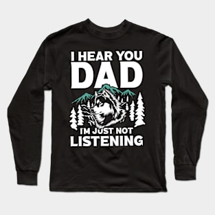 I Hear You Dad I'm Just Not Listening Long Sleeve T-Shirt